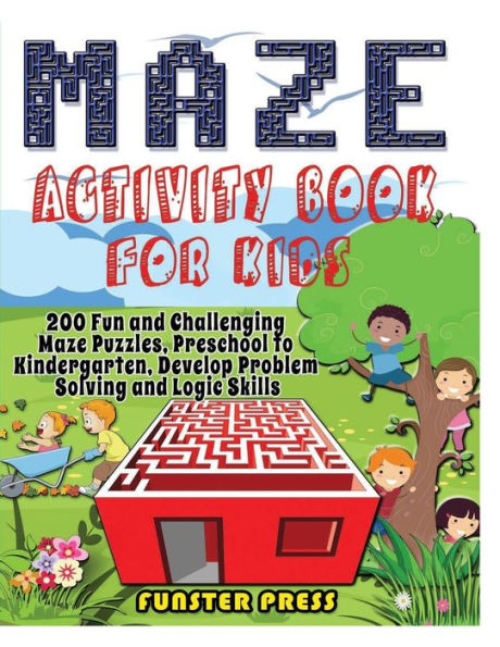 MAZE ACTIVITY BOOK FOR KIDS: 200 Fun and Challenging Maze Puzzles, Preschool to Kindergarten, Develop Problem Solving and Logic Skills