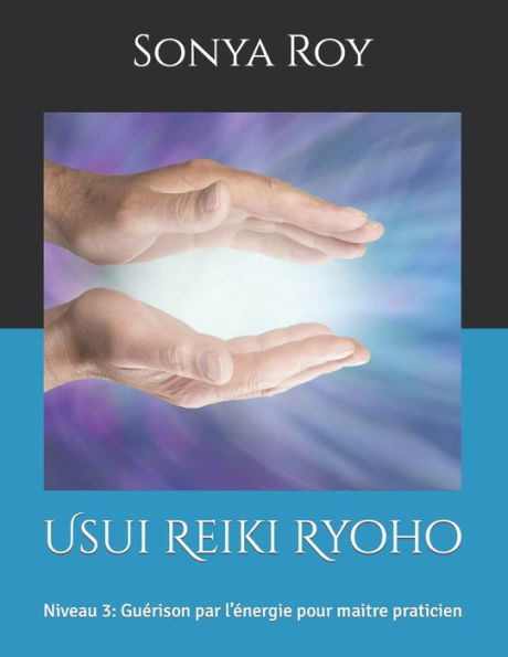 Usui Reiki Ryoho: Niveau 3: Guï¿½rison par l'ï¿½nergie pour maitre praticien