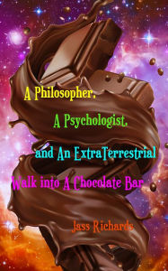 Title: A Philosopher, A Psychologist, and An ExtraTerrestrial: Walk into A Chocolate Bar, Author: Jass Richards