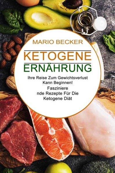 Ketogene Ernährung: Faszinierende Rezepte Für Die Ketogene Diät (Ihre Reise Zum Gewichtsverlust Kann Beginnen!)