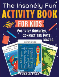 Title: The Insanely Fun Activity Book For Kids: Color By Numbers, Connect The Dots, Mazes, Author: Puzzle Pals