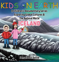 Title: Kids On Earth: A Children's Documentary Series Exploring Global Cultures and The Natural World: Iceland, Author: Sensei Paul David