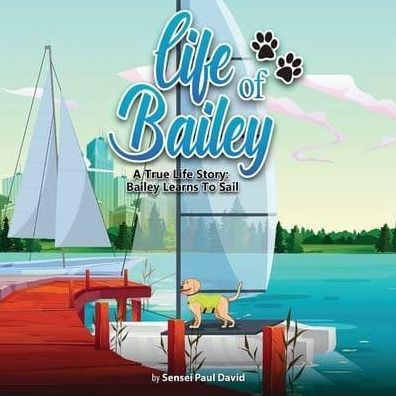 Life of Bailey: A True Story: Bailey Learns To Sail