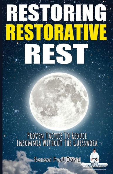 Sensei Self Development Series: Restoring Restorative Rest: Proven Tactics To Reduce Insomnia Without The Guesswork