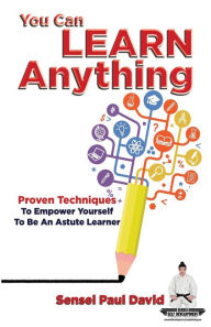 Title: Sensei Self Development Series: You Can Learn Anything: Proven Techniques to Empower Yourself to Be an Astute Learner, Author: Sensei Paul David