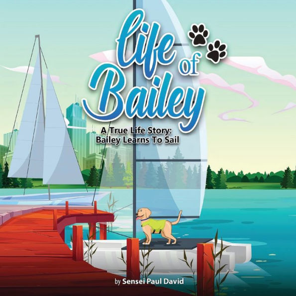 Life of Bailey: A True Story: Bailey Learns To Sail