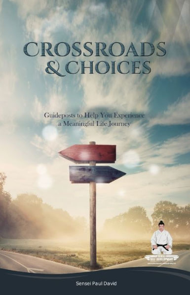 Sensei Self Development Series: CROSSROADS AND CHOICES: Guideposts to Help You Experience a Meaningful Life Journey