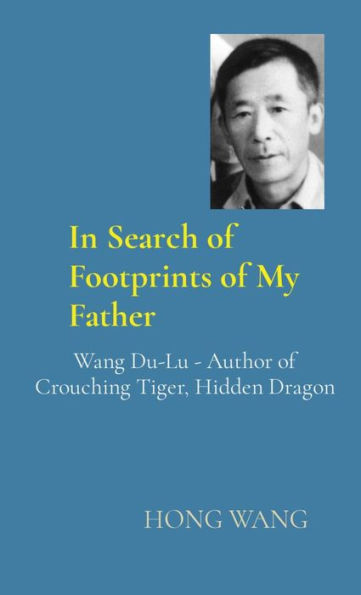 In Search of Footprints of My Father: Wang Du-Lu - Author of Crouching Tiger, Hidden Dragon