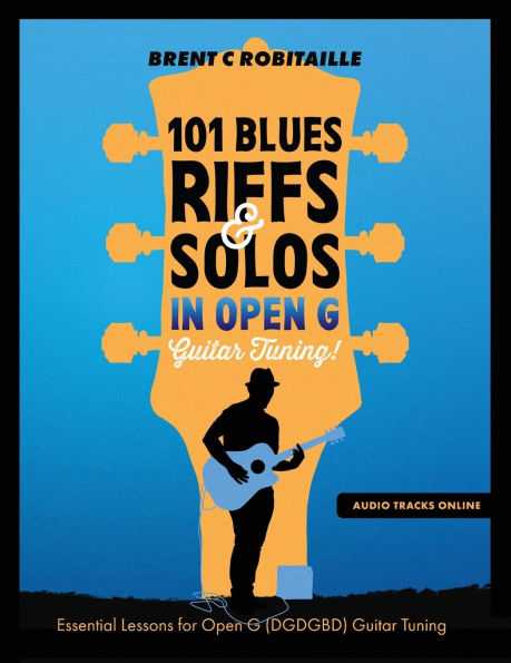 101 Blues Riffs and Solos in Open G Guitar Tuning DGDGBD: Essential Blues Guitar Lessons in Open G Tuning (DGDGBD)