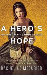 Title: A Hero's Hope: An Exciting Rip-Roaring Story of Hope, Courage, and Revolution, Author: Rachel Le Mesurier