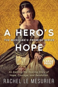 Title: A Hero's Hope: An Exciting Rip-Roaring Story of Hope, Courage, and Revolution, Author: Rachel Le Mesurier