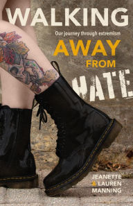 Title: Walking Away from Hate: Our Journey through Extremism, Author: Jeanette Manning