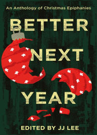 Title: Better Next Year: An Anthology of Christmas Epiphanies, Author: JJ Lee