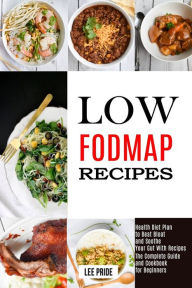 Title: Low Fodmap Recipes: The Complete Guide and Cookbook for Beginners (Health Diet Plan to Beat Bloat and Soothe Your Gut With Recipes), Author: Lee Pride