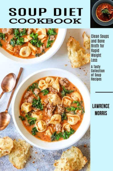 Soup Diet Cookbook: Clean Soups and Bone Broth for Rapid Weight Loss (A Tasty Collection of Soup Recipes)