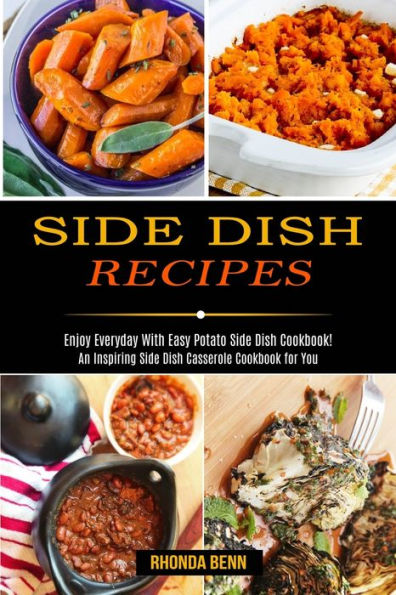 Side Dish Recipes: Enjoy Everyday With Easy Potato Side Dish Cookbook! (An Inspiring Side Dish Casserole Cookbook for You)