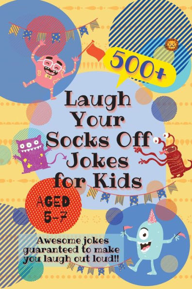 Laugh Your Socks Off Jokes for Kids Aged 5-7: 500+ Awesome Guaranteed to Make You Out Loud!