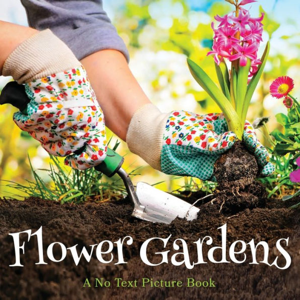 Flower Gardens, A No Text Picture Book: Calming Gift for Alzheimer Patients and Senior Citizens Living With Dementia