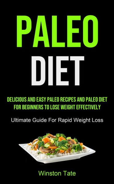 Paleo Diet: Delicious And Easy Paleo Recipes And Paleo Diet For Beginners To Lose Weight Effectively (Ultimate Guide For Rapid Weight Loss)