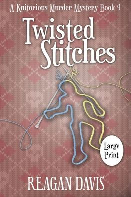 Twisted Stitches: A Knitorious Murder Mystery Book 4