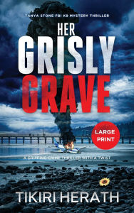 Title: Her Grisly Grave: A gripping crime thriller with a twist - LARGE PRINT EDITION, Author: Tikiri Herath