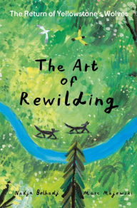 Title: The Art of Rewilding: The Return of Yellowstone's Wolves, Author: Nadja Belhadj