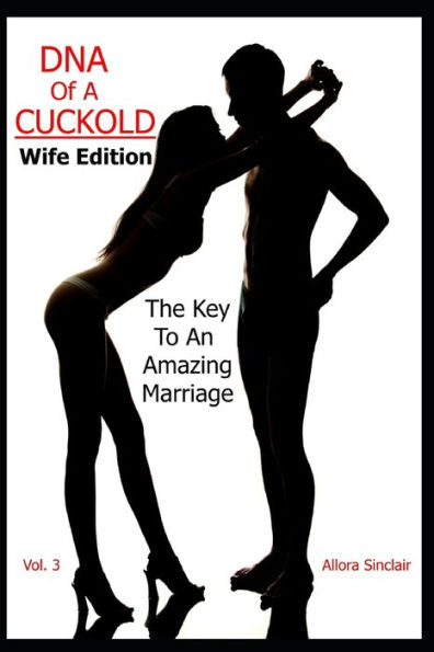 DNA of a Cuckold - Wife Edition: The Key To An Amazing Marriage