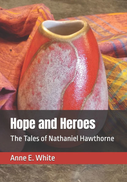 Hope and Heroes: The Tales of Nathaniel Hawthorne