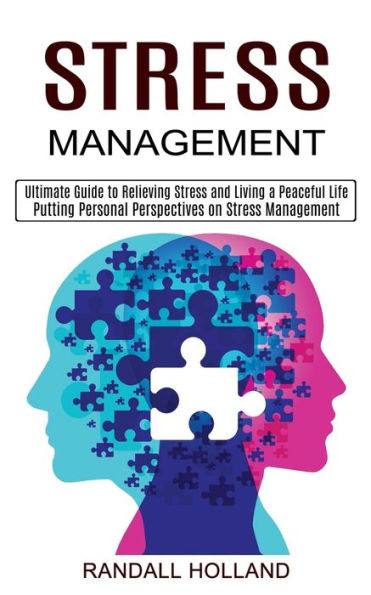 Stress Management: Ultimate Guide to Relieving Stress and Living a Peaceful Life (Putting Personal Perspectives on Stress Management)