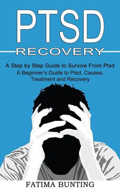 Ptsd Recovery: A Step by Step Guide to Survive From Ptsd (A Beginner's ...