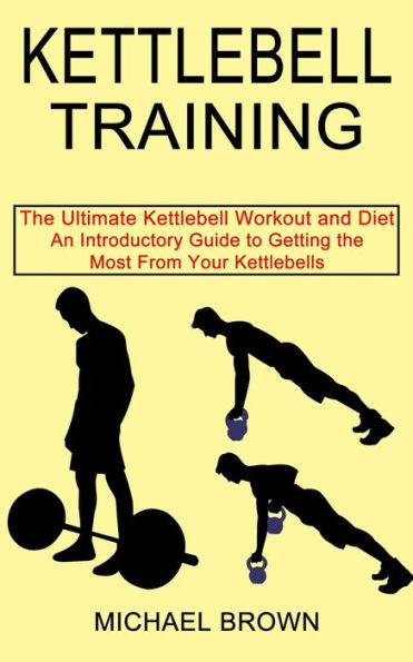 Kettlebell Training for Beginners: The Basics: Swings, Snatches, Get Ups,  and More by Whit McClendon