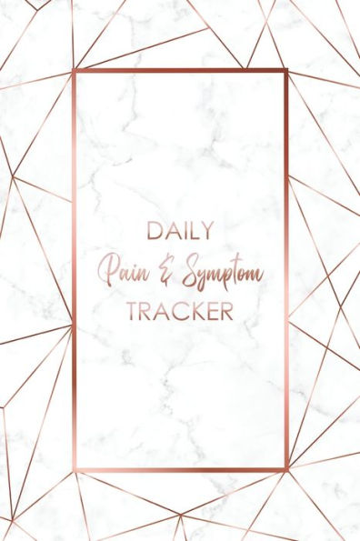 Daily Pain & Symptom Tracker: A Detailed Pain & Symptom Tracking Journal for Chronic Pain & Illness
