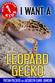 Title: I Want A Leopard Gecko, Author: Tristan Pulsifer Pulsifer