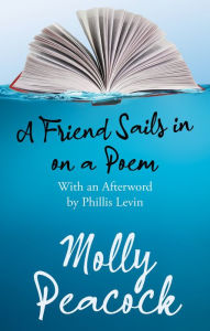 Title: A Friend Sails in on a Poem: Essays on Friendship, Freedom and Poetic Form, Author: Molly Peacock