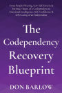 The Codependency Recovery Blueprint: From People-Pleasing, Low Self-Esteem & Intimacy Issues of a Codependent to Emotional Intelligence, Self-Confidence & Self-Caring of an Independent
