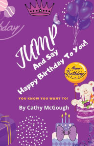 Title: JUMP AND SAY HAPPY BIRTHDAY TO YOU, Author: Cathy McGough