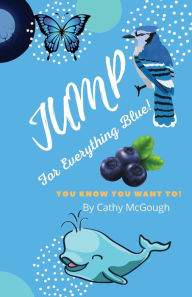 Title: JUMP FOR EVERYTHING BLUE, Author: Cathy McGough