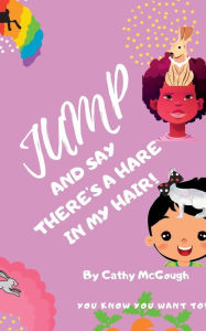 Title: JUMP AND SAY THERE'S A HARE IN MY HAIR, Author: Cathy McGough