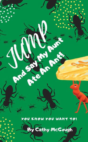 JUMP AND SAY MY AUNT ATE AN ANT