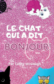 Title: Le Chat Qui a Dit Bonjour!, Author: Cathy McGough