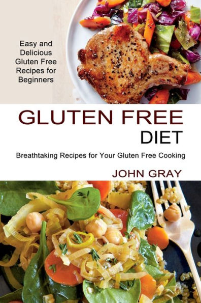 Gluten Free Diet: Breathtaking Recipes for Your Gluten Free Cooking (Easy and Delicious Gluten Free Recipes for Beginners)