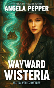 Title: Wayward Wisteria, Author: Angela Pepper