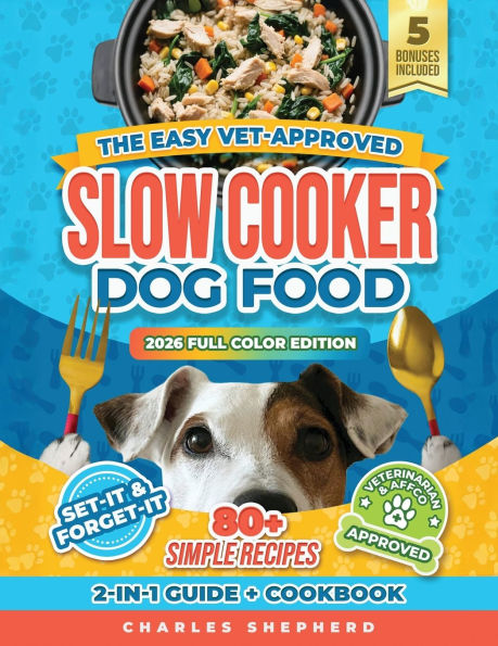 The Easy Vet-Approved Slow Cooker Dog Food Cookbook: 80+ Healthy, Allergy-Friendly, Set-It-and-Forget-It Homemade Recipes That Save You Thousands on Vet Bills and Give Your a Longer, Happier Life