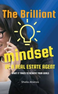 Title: The Brilliant Mindset of a Real Estate Agent: What It Takes to Achieve Your Goals, Author: Sheila Atienza