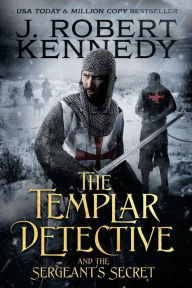 Title: The Templar Detective and the Sergeant's Secret, Author: J Robert Kennedy