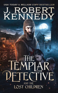 Title: The Templar Detective and the Lost Children, Author: J. Robert Kennedy