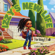 Title: Izzy's New Life: The Way I Talk, Author: Latoya Belfon