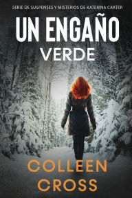 Title: Un Engaño Verde: Un thriller de suspense y misterio de Katerina Carter, detective privada, Author: Colleen Cross