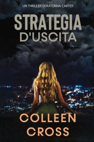 Title: Strategia d'Uscita: Un thriller di Katerina Carter, Author: Colleen Cross