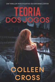 Title: Teoria dos Jogos: Um Thriller Investigativo de Katerina Carter, Author: Colleen Cross